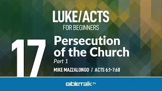 Persecution of the Church - Part 1 (Acts 6-7) | Mike Mazzalongo | BibleTalk.tv