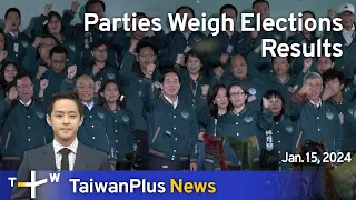 Parties Weigh Elections Results, TaiwanPlus News – 18:00, January 15, 2024| TaiwanPlus News