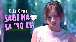 Ella Cruz — Sabi Na Sa 'Yo Eh [Official Music Video]