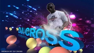 DJ CROSS MIX SIERRA LEONE, NIJA, AND GHANA, 2017 PART 1