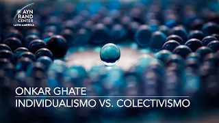 "Individualismo vs Colectivismo" por Onkar Ghate, Director de Filosofía del Ayn Rand Institute.