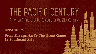 Pacific Century: From Shangri-La To The Great Game In Southeast Asia