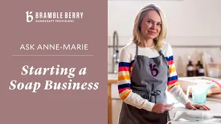 Ask-Anne Marie: Starting a Soap Business - Trademarks, Markets & More | Bramble Berry