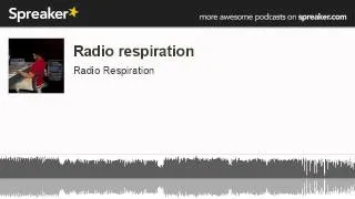 Radio respiration (part 11 of 13, made with Spreaker)