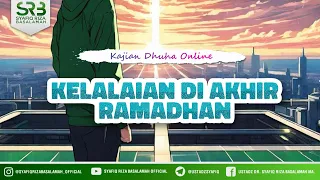 Kelalaan Di Akhir Ramadhan - Ustadz Dr. Syafiq Riza Basalamah M.A