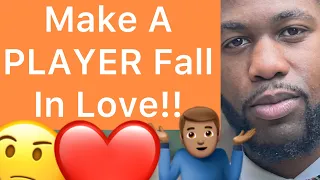 How To Make A “PLAYER” Fall In Love With You!! (3 Ways)
