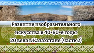 #музеикргобласти Развитие изобразительного искусства в 40-80-е годы 20 века в Казахстане (часть 2)