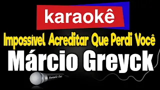 Karaokê - Impossível Acreditar Que Perdi Você - Márcio Greyck 🎤