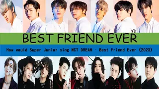 How would Super Junior sing Best Friend Ever 2023 by NCT DREAM? Ori APS Ver 2