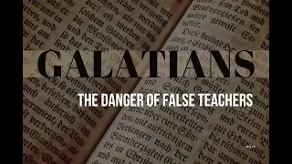 Galatians - The Danger of False Teachers (Gal. 5: 7-12)