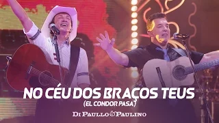 Di Paullo & Paulino - No Céu dos Braços Teus (El Condor Pasa) - "DVD Não Desista"