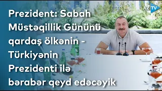 Prezident: Sabah Müstəqillik Gününü qardaş ölkənin - Türkiyənin Prezidenti ilə bərabər qeyd edəcəyik