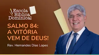 SALMO 84: A VITÓRIA VEM DE DEUS | Rev. Hernandes Dias Lopes | IPP