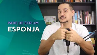 NÃO SEJA ESPONJA, SEJA FILTRO!