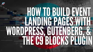 How To Build Event Landing Pages with WordPress, Gutenberg, + the C9 Blocks Plugin