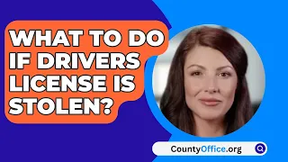 What To Do If Drivers License Is Stolen? - CountyOffice.org