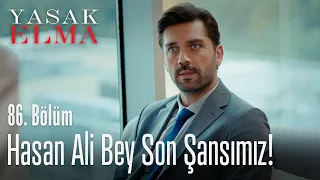 Hasan Ali Bey son şansımız! - Yasak Elma 86. Bölüm