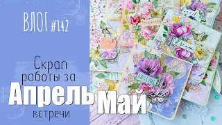 Что наскрапила за АПРЕЛЬ и МАЙ? 📌 Работы, встречи, планы / ВЛОГ №142/ #Скрапбукинг.