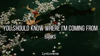 BANKS - You Should Know Where I’m Coming From (Lyrics)