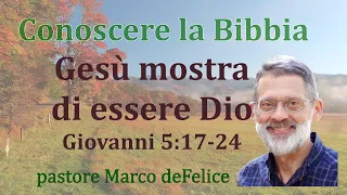 Gesù si mostra di essere Dio -- Giovanni 5:17-24 -- Marco deFelice