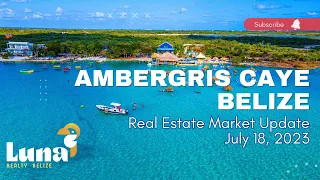 Ambergris Caye Belize Real Estate Market Update - July 2023 with Luna Realty Belize