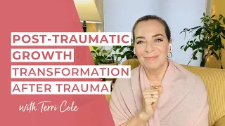 Post-Traumatic Growth | Transformation After Trauma - Terri Cole