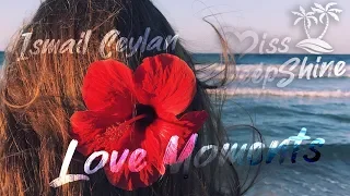İsmail Ceylan - Love Moments #DeepShineRecords