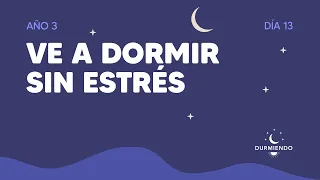 Ve a dormir sin estrés - Día 13 Año 3 | Durmiendo Podcast