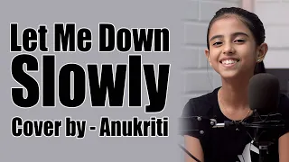 Let Me Down Slowly | Cover by - Anukriti #alecbenjamin