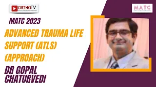 MATC 2023 : ADVANCED TRAUMA LIFE SUPPORT (ATLS) (APPROACH) - Dr Gopal Chaturvedi