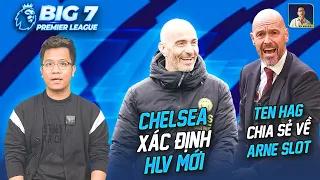 BIG 7 PREMIER LEAGUE: CHELSEA XÁC ĐỊNH HUẤN LUYỆN VIÊN MỚI, TEN HAG PHÁT BIỂU VỀ HLV MỚI CỦA THE KOP