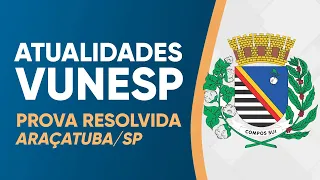 ATUALIDADES VUNESP 2023 - PROVA RESOLVIDA - ARAÇATUBA (SUPERIOR)