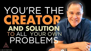 The Jim Fortin Podcast - E87 - You’re the creator and solution to all your own problems.