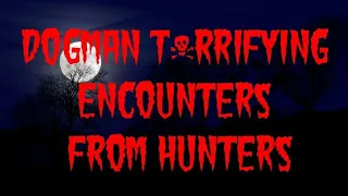 DOGMAN T*RRIFYING ENCOUNTERS FROM HUNTERS