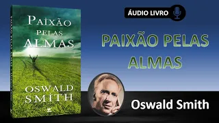 PAIXÃO PELAS ALMAS - Oswald Smith | AUDIOLIVRO