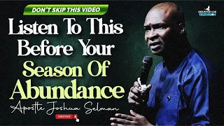 LISTEN TO THIS IN GOD BEFORE YOU ENTER YOUR SEASON OF ABUNDANCE - APOSTLE JOSHUA SELMAN