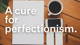 How to cure perfectionism