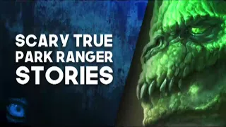 TERRIFYING SCARY PARK RANGER STORIES - SCARY STORIES