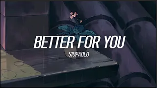 Siopaolo - Better for you (I put you out in the rain You said no ones to blame) (Lyrics)