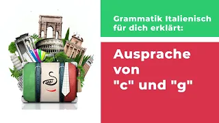 Grammatik Italienisch erklärt - Aussprache von c und g