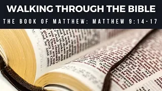 Walking Through the Bible: Matthew 9:14-17: Why Did Jesus' Disciples Not Fast? (Lesson 43)