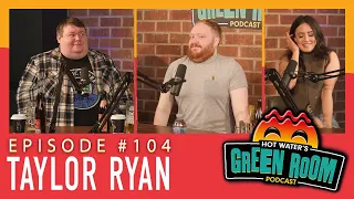 #104 With Guest Taylor Ryan - Hot Water’s Green Room w/Tony & Jamie