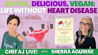 Joyful, Delicious, Vegan: Life Without Heart Disease with Sherra Aguirre
