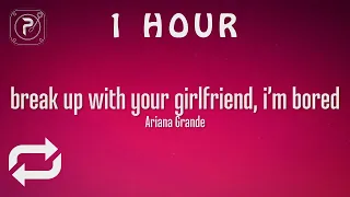 [1 HOUR 🕐 ] Ariana Grande - break up with your girlfriend, i'm bored (Lyrics)