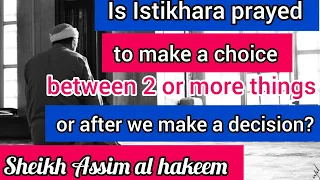 Do we pray Istikhara to make a choice between two or more things or after making a decision? Assim