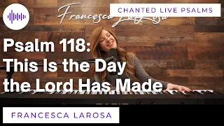 Psalm 118 - This is the Day the Lord Has Made - Francesca LaRosa (Chanted LIVE)