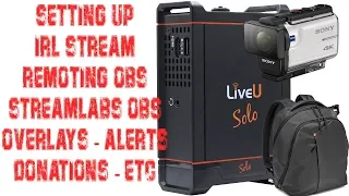 How to setup Overlays, Alerts, etc when IRL Streaming (LiveU Solo, Remote OBS & Streamlabs OBS)