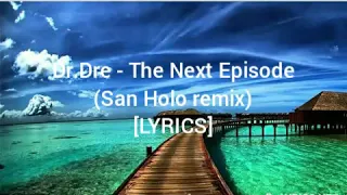 Dr.Dre - The Next Episode(Lyrics)[San Holo remix]