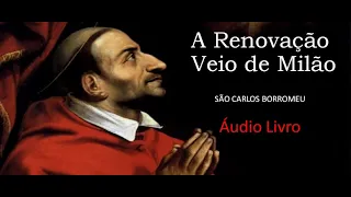 A Renovação veio de Milão   São Carlos Borromeu (Audiolivro)