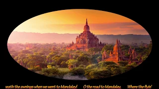 The Road to Mandalay ..Rudyard Kipling  ~ Yearning of one for the land of his birth and a lost love!